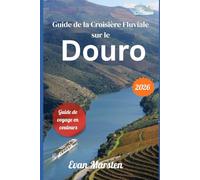 Guide de la Croisière Fluviale sur le Douro (2026): Votre compagnon complet : itinéraires détaillés jour par jour, dégustations de porto, randonnées, ... expérience inoubliable au cœur du Portugal