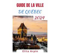 GUIDE DE LA VILLE DE QUÉBEC: Un compagnon de voyage complet et actualisé pour découvrir les joyaux cachés et les sites emblématiques au cœur du Canada ... emblmatiques au coeur du Canada franais.