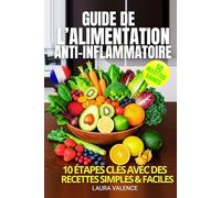 Guide de l'Alimentation Anti-Inflammatoire: 10 étapes clés pour neutraliser l'inflammation et retrouver rapidement votre énergie sans effort. Inclut 50 recettes saines pour booster votre vitalité