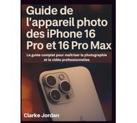 Guide de l'appareil photo des iPhone 16 Pro et 16 Pro Max: Le guide complet pour maîtriser la photographie et la vidéo professionnelles