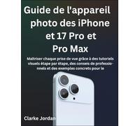 Guide de l'appareil photo des iPhone 17 Pro et 17 Pro Max: Maîtriser chaque prise de vue grâce à des tutoriels visuels étape par étape, des conseils de professionnels et des exemples concrets