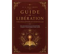GUIDE DE LIBÉRATION TRANSGÉNÉRATIONNELLE: Comprendre, identifier et transformer les schémas hérités de votre histoire familiale