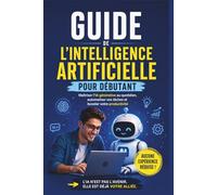 Guide de l'Intelligence Artificielle pour Débutant: Maîtriser l'IA générative au quotidien, automatiser vos tâches et booster votre productivité