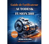 Guide de l'utilisateur 2026 d'Autodesk Fusion 360: Un guide pour débutants sur la conception 3D professionnelle