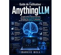 Guide de l'utilisateur AnythingLLM: Un guide pratique étape par étape pour créer des bases de connaissances en IA, développer des agents IA, ... de travail et optimiser les performances.