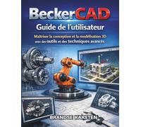Guide de l'utilisateur BeckerCAD: Maîtriser la conception et la modélisation 3D avec des outils et des techniques avancés