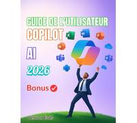 GUIDE DE L'UTILISATEUR COPILOT AI: Le guide étape par étape pour maîtriser la productivité, les performances et l'optimisation grâce à l'IA