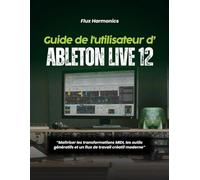Guide de l'utilisateur d'Ableton Live 12 :: « Maîtriser les transformations MIDI, les outils génératifs et un flux de travail créatif moderne »