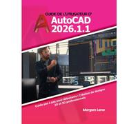 Guide de l'utilisateur d'AutoCAD 2026.1.1: Guide pas à pas pour débutants : Création de designs 2D et 3D professionnels