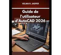 Guide de l'utilisateur d'AutoCAD 2026: Un guide étape par étape pour maîtriser les compétences, avec des conseils et astuces d'experts pour débutants et seniors.