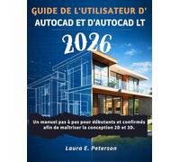 Guide de l'utilisateur d'AutoCAD et d'AutoCAD LT 2026: Un manuel pas à pas pour débutants et confirmés afin de maîtriser la conception 2D et 3D.