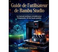 Guide de l'utilisateur de Bambu Studio: Le manuel pratique complet pour l'impression 3D de haute qualité