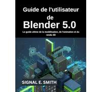 Guide de l'utilisateur de Blender 5.0: Le guide ultime de la modélisation, de l'animation et du rendu 3D