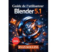 Guide de l'utilisateur de Blender 5.1: Apprenez la modélisation 3D, l'animation, l'éclairage, les nœuds géométriques et le rendu à partir de zéro