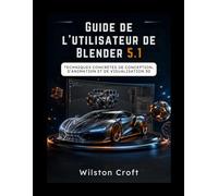 Guide de l'utilisateur de Blender 5.1: Techniques concrètes de conception, d'animation et de visualisation 3D
