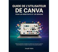 GUIDE DE L'UTILISATEUR DE CANVA POUR LES DÉBUTANTS ET LES SERNIOS: Libérez de puissantes compétences créatives avec des leçons pratiques, des ... conception modernes et des projets quotidiens