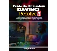 Guide de l'utilisateur de DaVinci Resolve 20: « Manuel étape par étape pour maîtriser le montage vidéo, l'étalonnage des couleurs, le mixage audio et les effets visuels comme un pro »