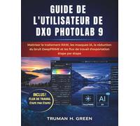 Guide de l'utilisateur de DXO Photolab 9: Maîtriser le traitement RAW, les masques IA, la réduction du bruit DeepPRIME et les flux de travail d'exportation étape par étape