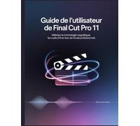 Guide de l'utilisateur de Final Cut Pro 11: Maîtriser la chronologie magnétique, les outils d'IA et les flux de travail professionnels