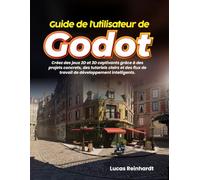 Guide de l'utilisateur de Godot: Créez des jeux 2D et 3D captivants grâce à des projets concrets, des tutoriels clairs et des flux de travail de développement intelligents.