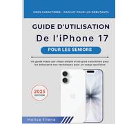 GUIDE DE L'UTILISATEUR DE L' IPHONE 17 POUR LES SENIORS: Un guide étape par étape simple et en gros caractères pour les débutants non techniques pour un usage quotidien