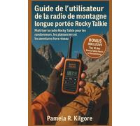 Guide de l'utilisateur de la radio de montagne longue portée Rocky Talkie: Maîtriser la radio Rocky Talkie pour les randonneurs, les plaisanciers et les aventures hors réseau