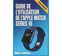 Guide de l'utilisateur de l'Apple Watch Series 10: Un manuel complet pour maîtriser votre montre connectée avec des instructions étape par étape faciles et des astuces cachées