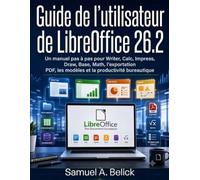 Guide de l'utilisateur de LibreOffice 26.2: Un manuel pas à pas pour Writer, Calc, Impress, Draw, Base, Math, l'exportation PDF, les modèles et la productivité bureautique