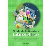 Guide de l'utilisateur de LibreOffice :: Exploitez Writer, Calc, Impress et Base comme un vrai pro - avec la clarté, la créativité et la confiance de l'innovation ouverte.