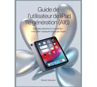 Guide de l'utilisateur de l'iPad 11e génération (A16): Exploitez pleinement le potentiel de votre iPad - expliqué étape par étape
