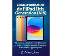 Guide de l'utilisateur de l'iPad 11th Génération (A16): Manuel pas à pas facile pour débutants et seniors, avec conseils, astuces, dépannage et secrets de l'appareil photo