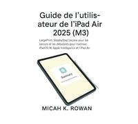 Guide de l'utilisateur de l'iPad Air 2025 (M3): LargePrint, StepbyStep Leçons pour les seniors et les débutants pour maîtriser iPadOS 18, Apple Intelligence et l'iPad Air M3