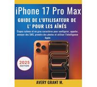 Guide de l'utilisateur de l'iPhone 17 Pro Max Pour les aînés: Étapes calmes et en gros caractères pour configurer, appeler, envoyer des SMS, prendre des photos et utiliser l'intelligence Apple