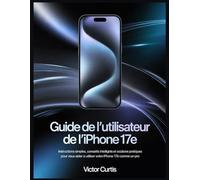 GUIDE DE L'UTILISATEUR DE L'IPHONE 17E: Instructions simples, conseils intelligents et solutions pratiques pour vous aider à utiliser votre iPhone 17e comme un pro