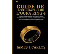 Guide de l'utilisateur de l'Oura Ring 4: Transformez les données en résultats réels et transformez votre sommeil, votre énergie et votre bien-être grâce à des conseils étape par étape