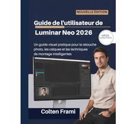 Guide de l'utilisateur de Luminar Neo 2026: Un guide visuel pratique pour la retouche photo, les calques et les techniques de montage intelligentes