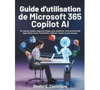 Guide de l'utilisateur de Microsoft 365 Copilot AI: Un manuel simple, étape par étape, pour améliorer votre productivité dans Word, Excel, PowerPoint, Outlook, Teams et plus encore.