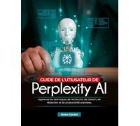 Guide de l'utilisateur de Perplexity AI: Apprenez les techniques de recherche, de citation, de rédaction et de productivité avancées.