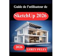 Guide de l'utilisateur de SketchUp 2026: Apprenez la modélisation 3D à partir de zéro grâce à des projets pratiques