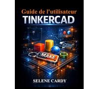 Guide de l'utilisateur de Tinkercad: Apprenez la conception 3D, les circuits et l'impression 3D étape par étape