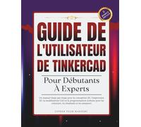 Guide de l'utilisateur de Tinkercad Pour Débutants À Experts: Un manuel étape par étape pour la conception 3D, l'impression 3D, la modélisation CAO et ... les créateurs, les étudiants et les amateurs