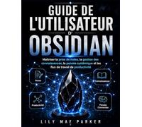 Guide de l'utilisateur d'Obsidian: Maîtriser la prise de notes, la gestion des connaissances, la pensée systémique et les flux de travail de productivité