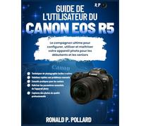 Guide de l'utilisateur du Canon EOS R5: Le compagnon ultime pour configurer, utiliser et maîtriser votre appareil photo pour les débutants et les seniors