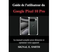 Guide de l'utilisateur du Google Pixel 10 Pro: Le manuel complet pour démarrer et optimiser votre appareil