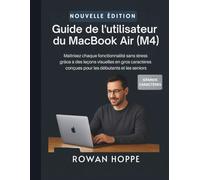 Guide de l'utilisateur du MacBook Air (M4): Maîtrisez chaque fonctionnalité sans stress grâce à des leçons visuelles en gros caractères conçues pour les débutants et les seniors