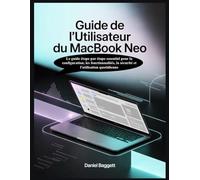 GUIDE DE L'UTILISATEUR DU MACBOOK NEO: Le guide étape par étape essentiel pour la configuration, les fonctionnalités, la sécurité et l'utilisation quotidienne
