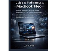 Guide de l'utilisateur du MacBook Neo: Maîtrisez la puissance de macOS nouvelle génération grâce à des fonctionnalités cachées, des astuces de ... rapidité, en créativité et en contrôle total.
