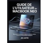 Guide de l'utilisateur du MacBook Neo: Réinventer la puissance, la vitesse et la liberté créative à l'ère de l'informatique intelligente