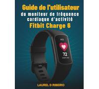 Guide de l'utilisateur du moniteur de fréquence cardiaque d’activité Fitbit Charge 6: Débloquez des fonctionnalités avancées avec des instructions claires et des conseils d'experts