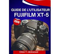 Guide de l'utilisateur Fujifilm XT-5 2026: Un manuel étape par étape pour vous aider à maîtriser chaque compétence, avec des conseils et astuces d'experts pour les débutants et les seniors.
